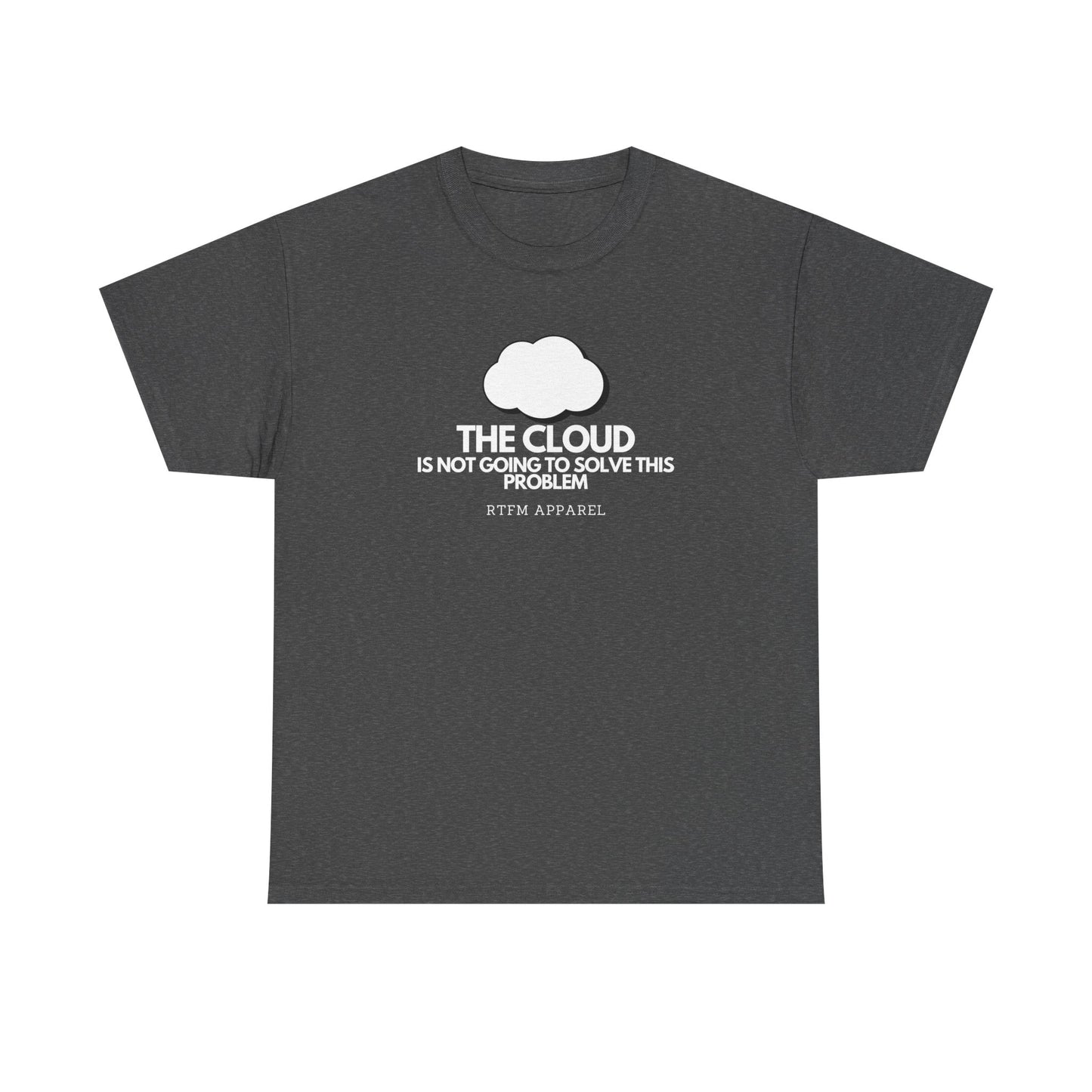 The Cloud Is Not Going To Solve This Problem - Tech Humor, IT, Sysadmin, Cloud Engineer, RTFM Apparel