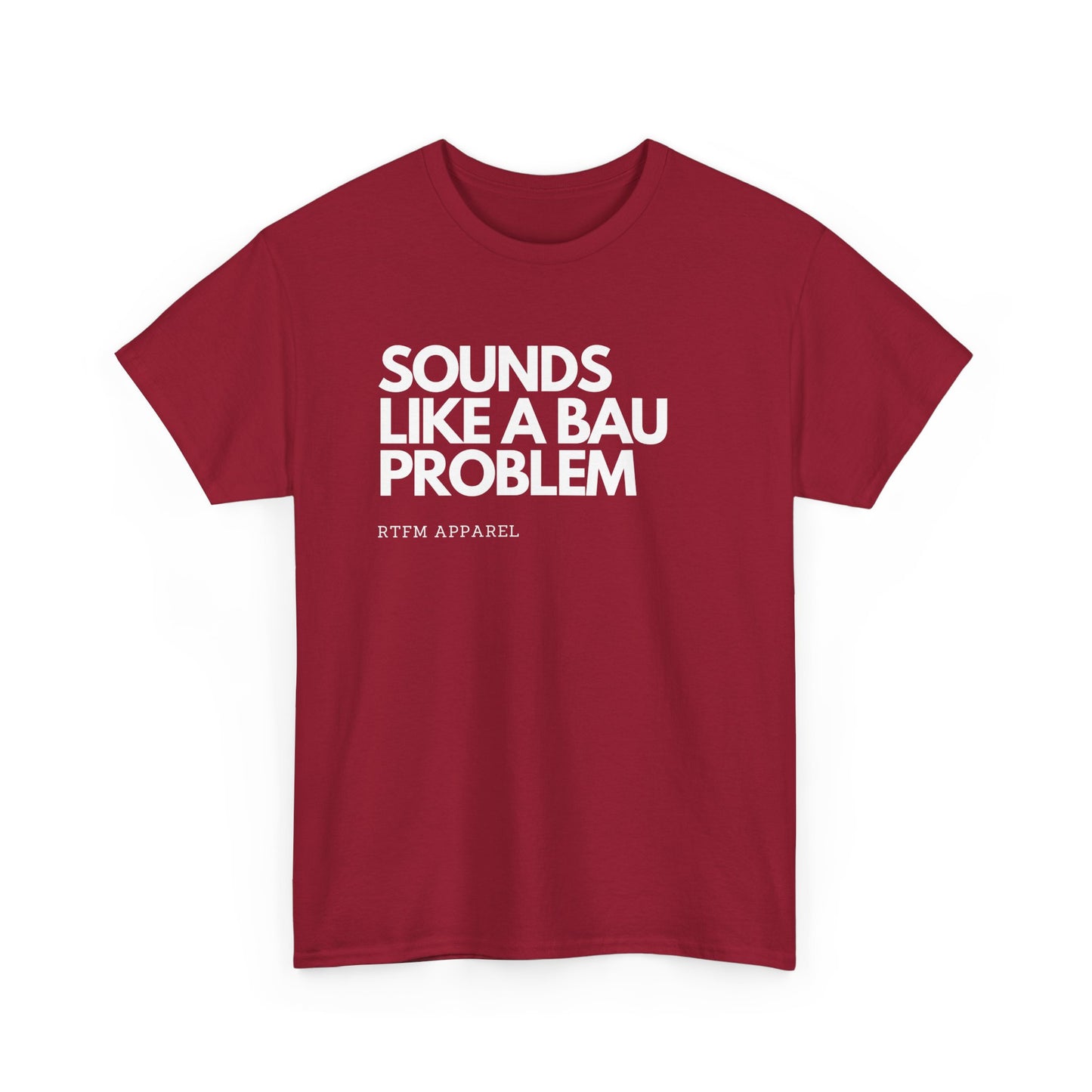 Sounds Like A BAU Problem - IT Humor, Sysadmin, Developer, Network Admin, RTFM Apparel