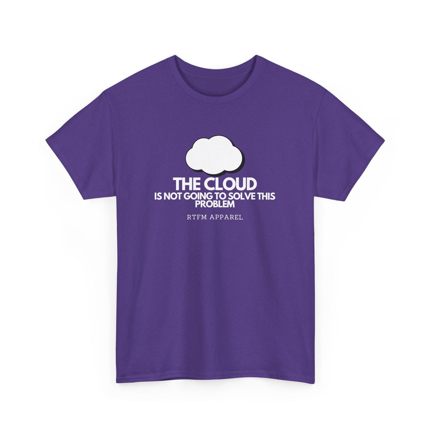 The Cloud Is Not Going To Solve This Problem - Tech Humor, IT, Sysadmin, Cloud Engineer, RTFM Apparel