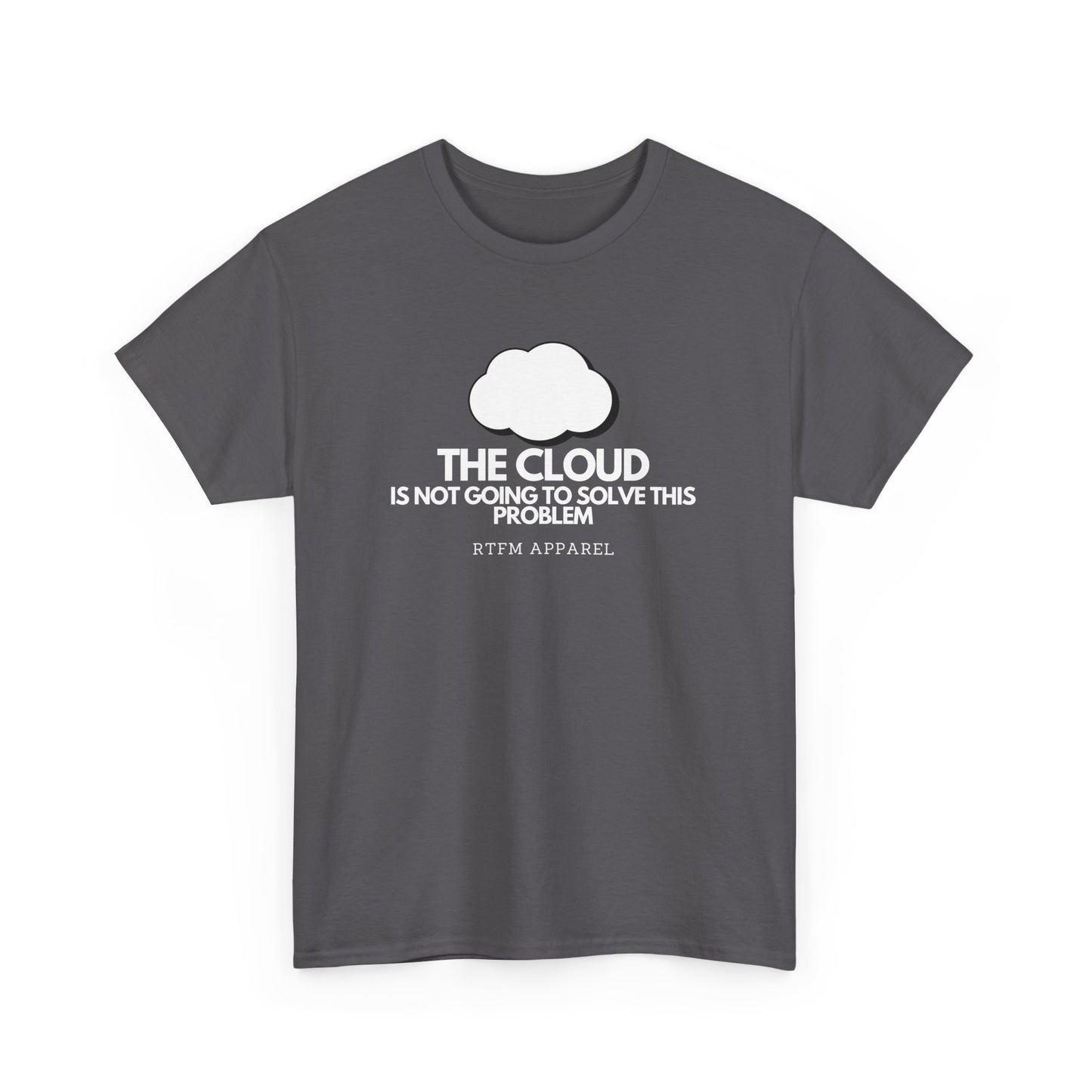 The Cloud Is Not Going To Solve This Problem - Tech Humor, IT, Sysadmin, Cloud Engineer, RTFM Apparel