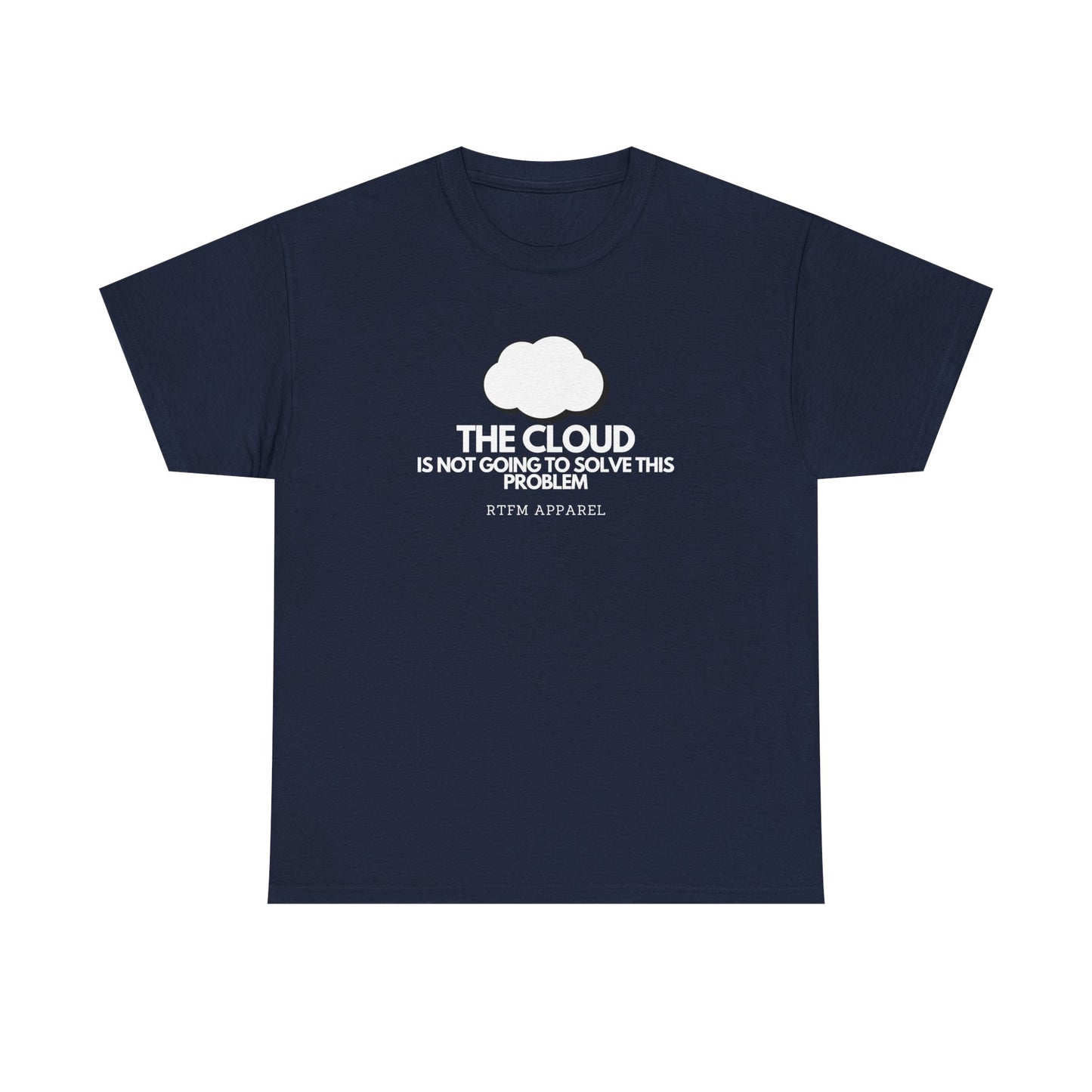 The Cloud Is Not Going To Solve This Problem - Tech Humor, IT, Sysadmin, Cloud Engineer, RTFM Apparel