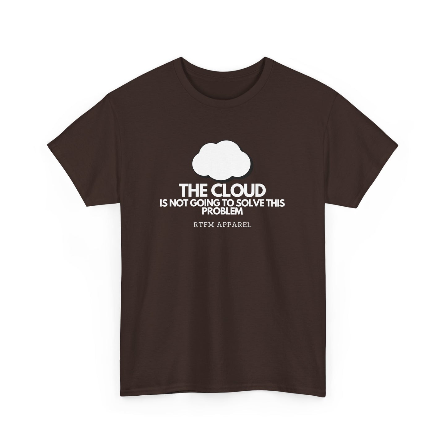The Cloud Is Not Going To Solve This Problem - Tech Humor, IT, Sysadmin, Cloud Engineer, RTFM Apparel