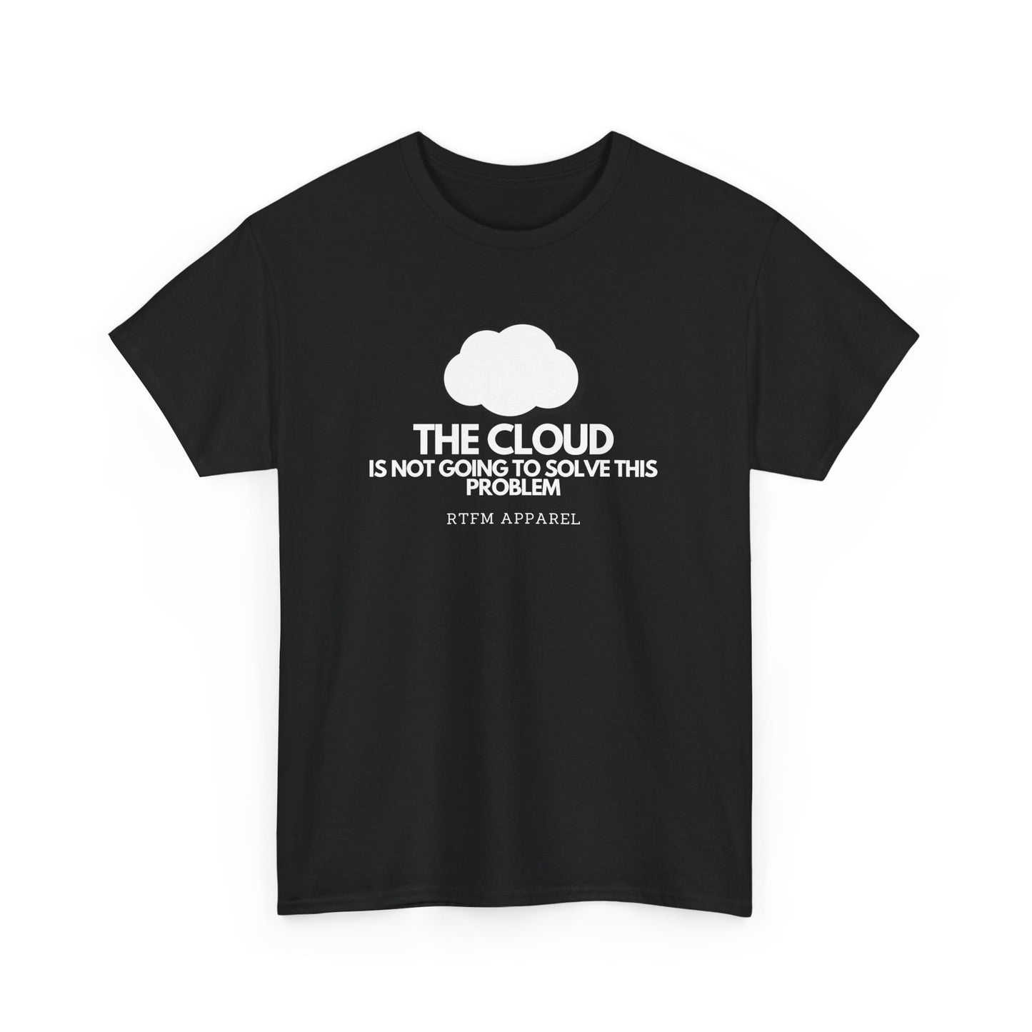The Cloud Is Not Going To Solve This Problem - Tech Humor, IT, Sysadmin, Cloud Engineer, RTFM Apparel