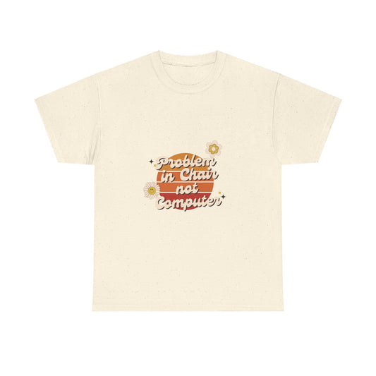 Problem In Chair Not Computer Fun Tech Humor T-Shirt 2025