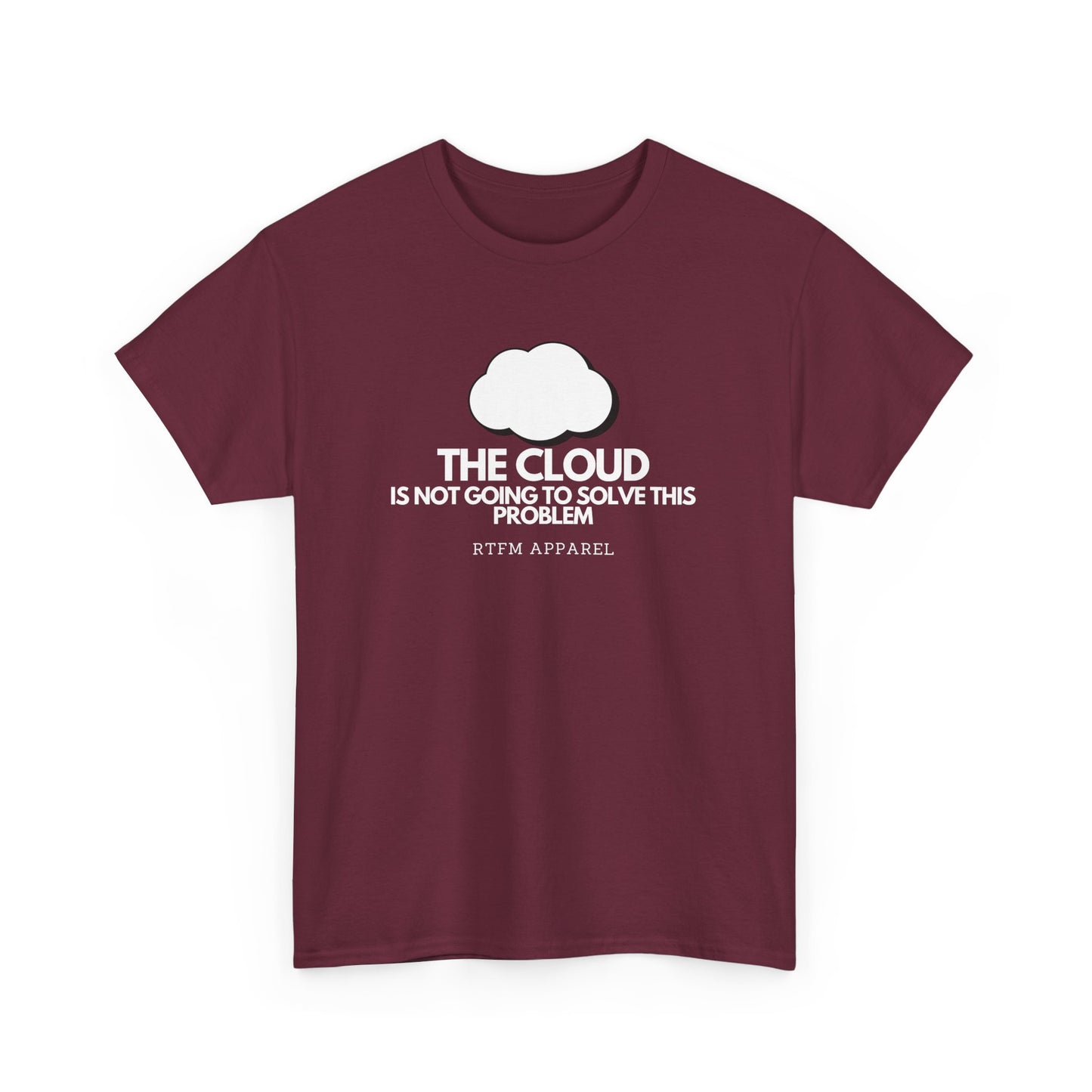 The Cloud Is Not Going To Solve This Problem - Tech Humor, IT, Sysadmin, Cloud Engineer, RTFM Apparel