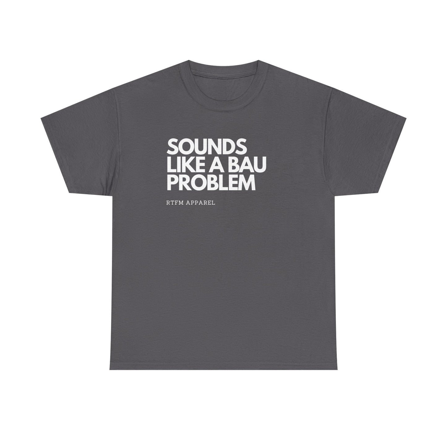 Sounds Like A BAU Problem - IT Humor, Sysadmin, Developer, Network Admin, RTFM Apparel