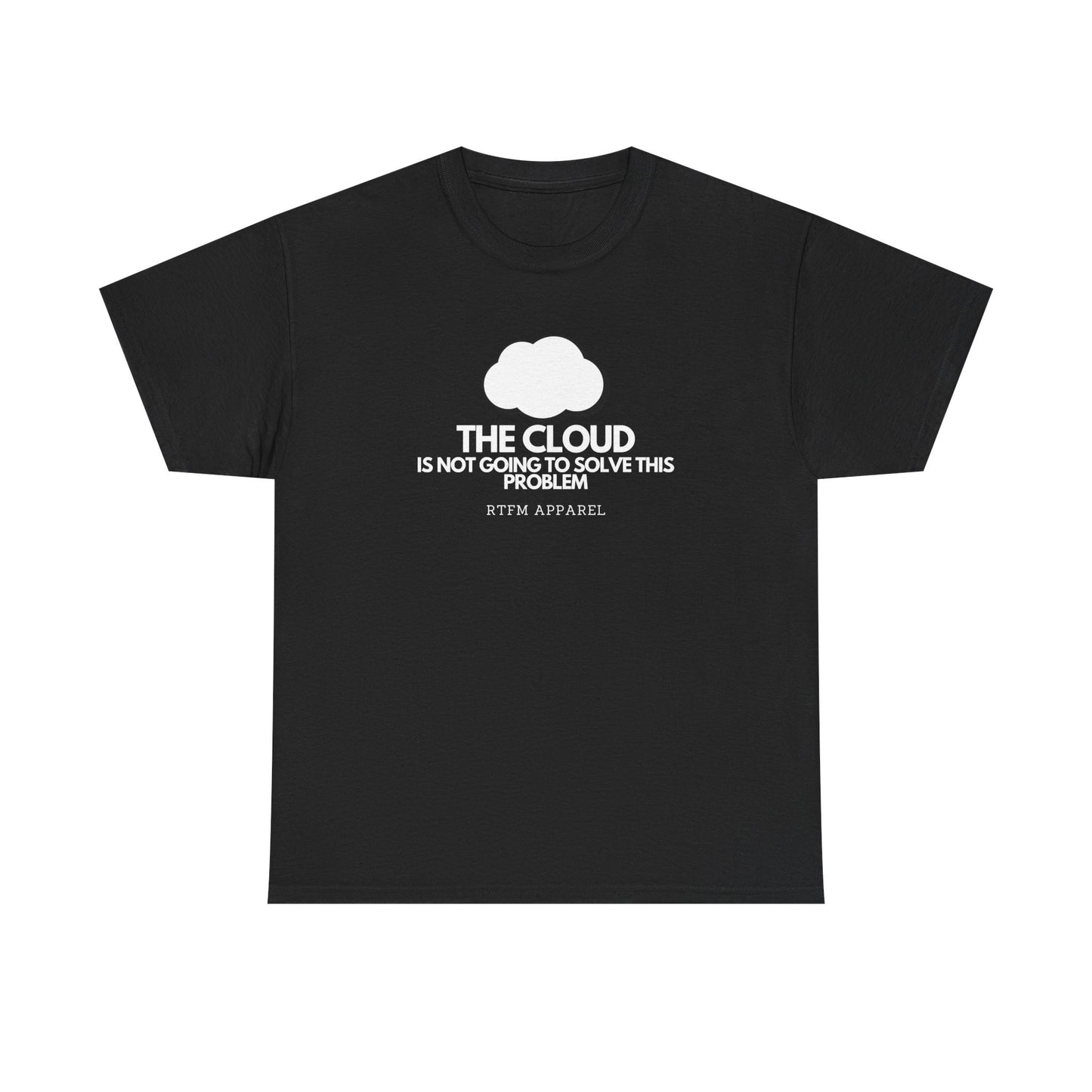 The Cloud Is Not Going To Solve This Problem - Tech Humor, IT, Sysadmin, Cloud Engineer, RTFM Apparel