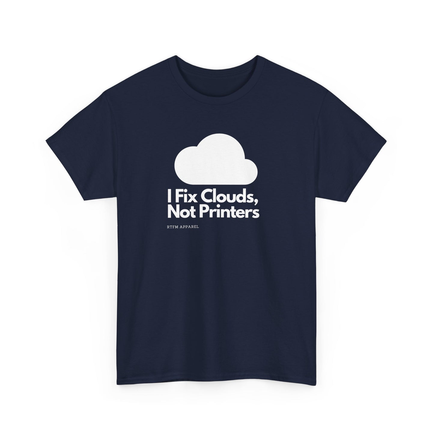 I Fix Clouds, Not Printers - Funny Sysadmin Cloud Engineer Tee