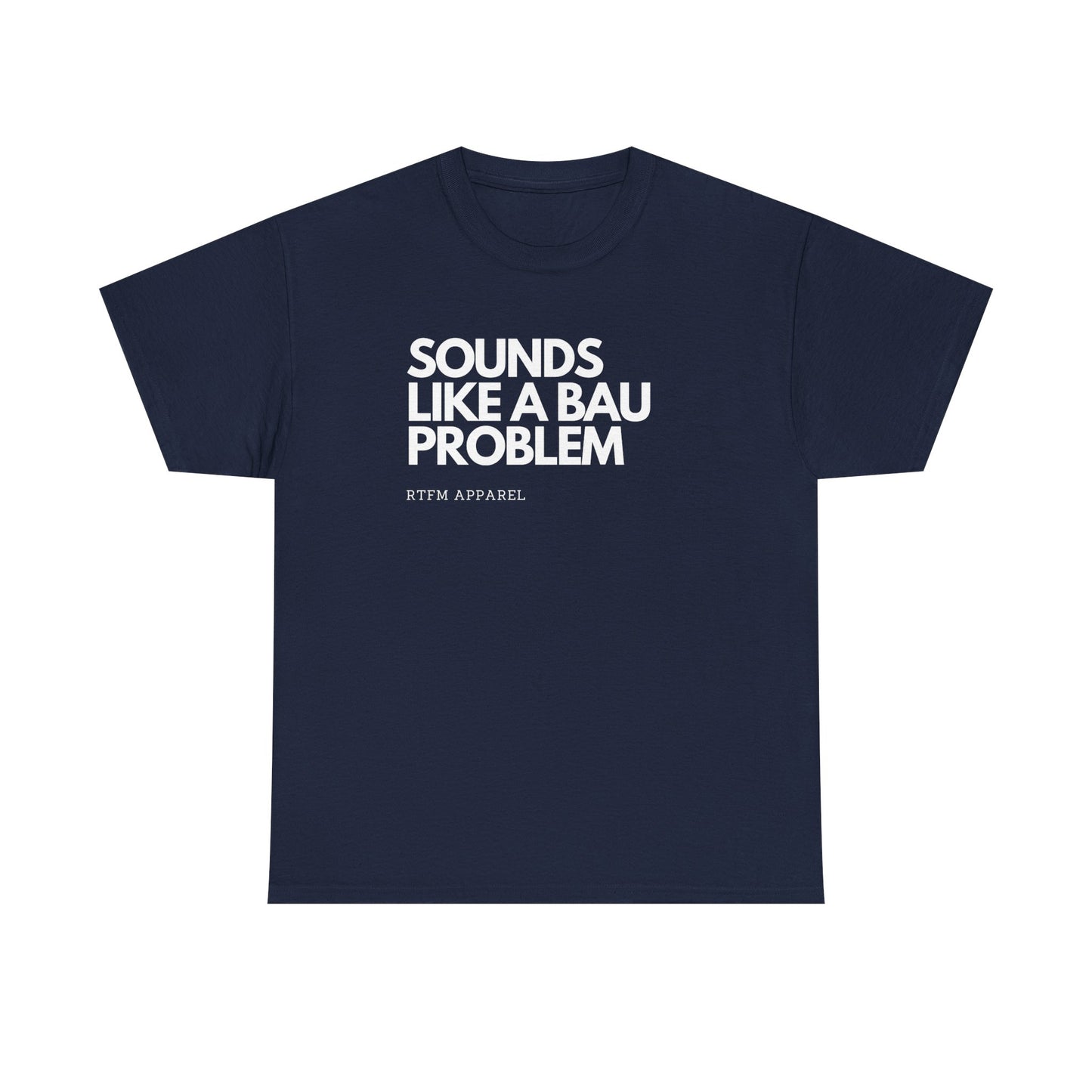 Sounds Like A BAU Problem - IT Humor, Sysadmin, Developer, Network Admin, RTFM Apparel