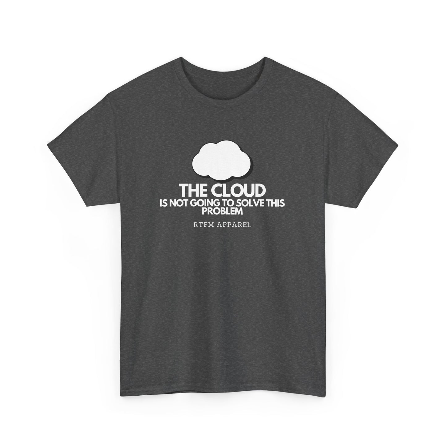 The Cloud Is Not Going To Solve This Problem - Tech Humor, IT, Sysadmin, Cloud Engineer, RTFM Apparel
