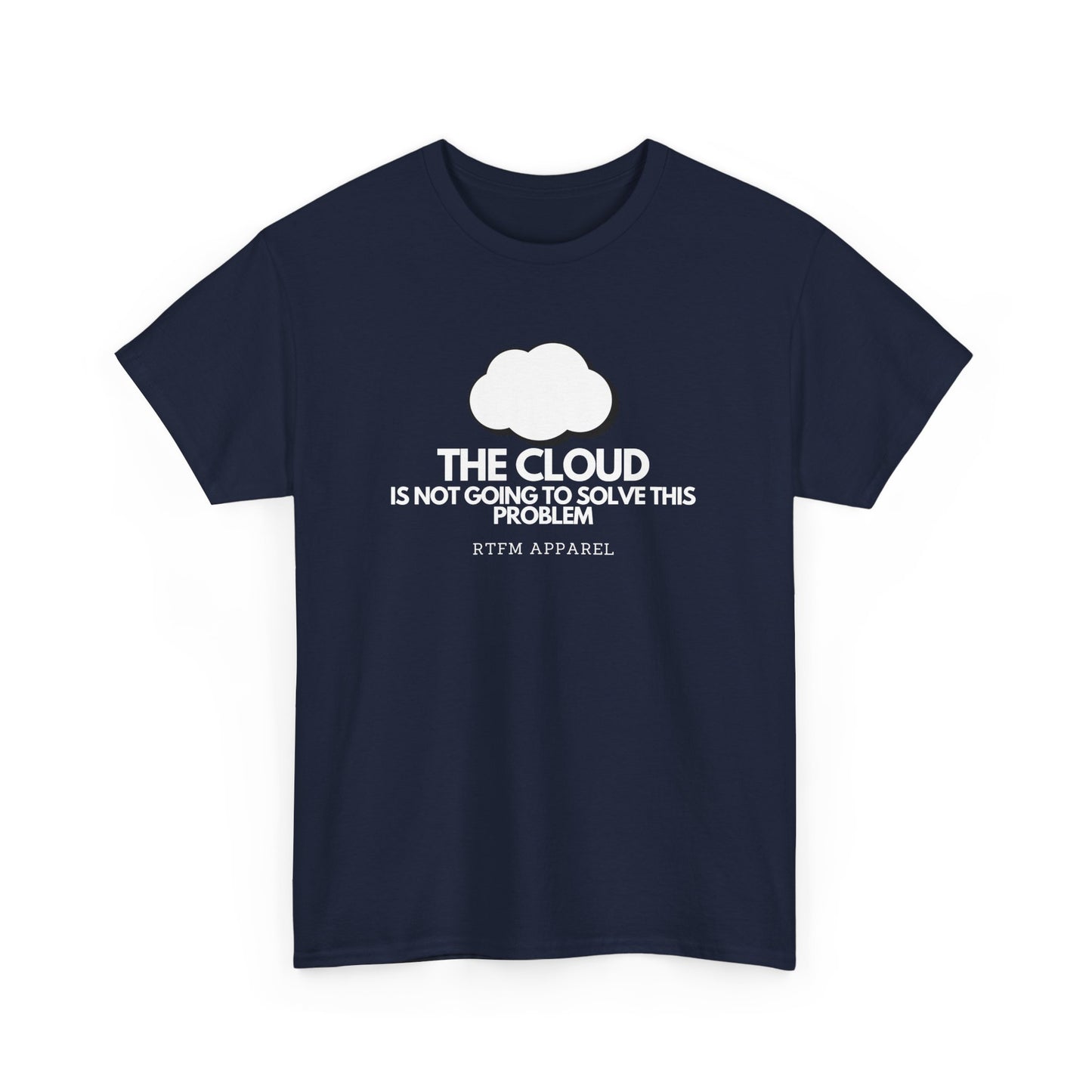 The Cloud Is Not Going To Solve This Problem - Tech Humor, IT, Sysadmin, Cloud Engineer, RTFM Apparel
