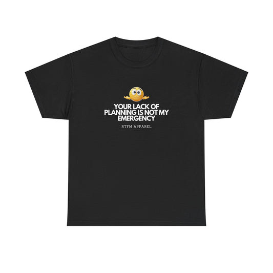Your Lack Of Planning Is Not My Emergency - RTFM Apparel Geek Humor Tech Tshirt