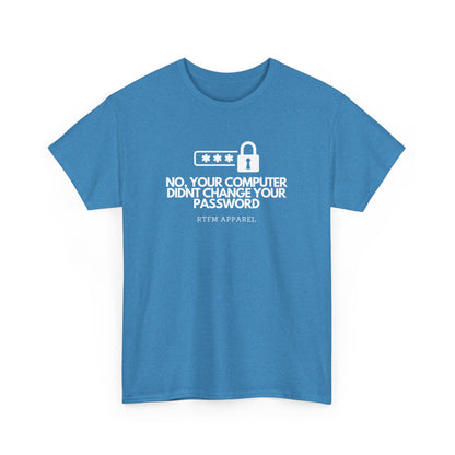 No Your Computer Didn’t Change Your Password - RTFM Apparel, Tech Humor, IT, Sysadmin, Cybersecurity
