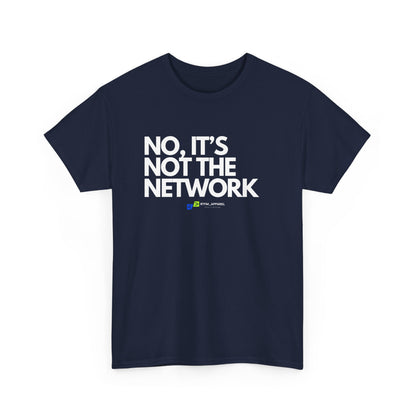 No It's Not The Network - Funny IT, Tech Support, Network Admin, Engineer, Sysadmin, Geek Apparel, Humor Tee