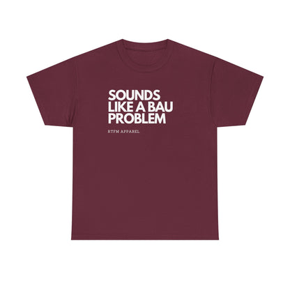 Sounds Like A BAU Problem - IT Humor, Sysadmin, Developer, Network Admin, RTFM Apparel