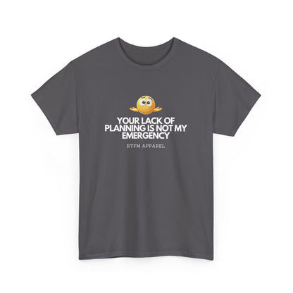 Your Lack Of Planning Is Not My Emergency - RTFM Apparel Geek Humor Tech Tshirt