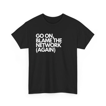 Go On, Blame The Network (Again) - IT, SysAdmin, Tech Geek, Network Admin, Funny Nerd Shirt