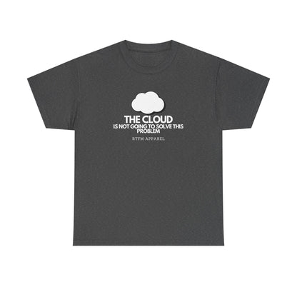 The Cloud Is Not Going To Solve This Problem - Tech Humor, IT, Sysadmin, Cloud Engineer, RTFM Apparel