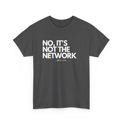 No It's Not The Network - Funny IT, Tech Support, Network Admin, Engineer, Sysadmin, Geek Apparel, Humor Tee
