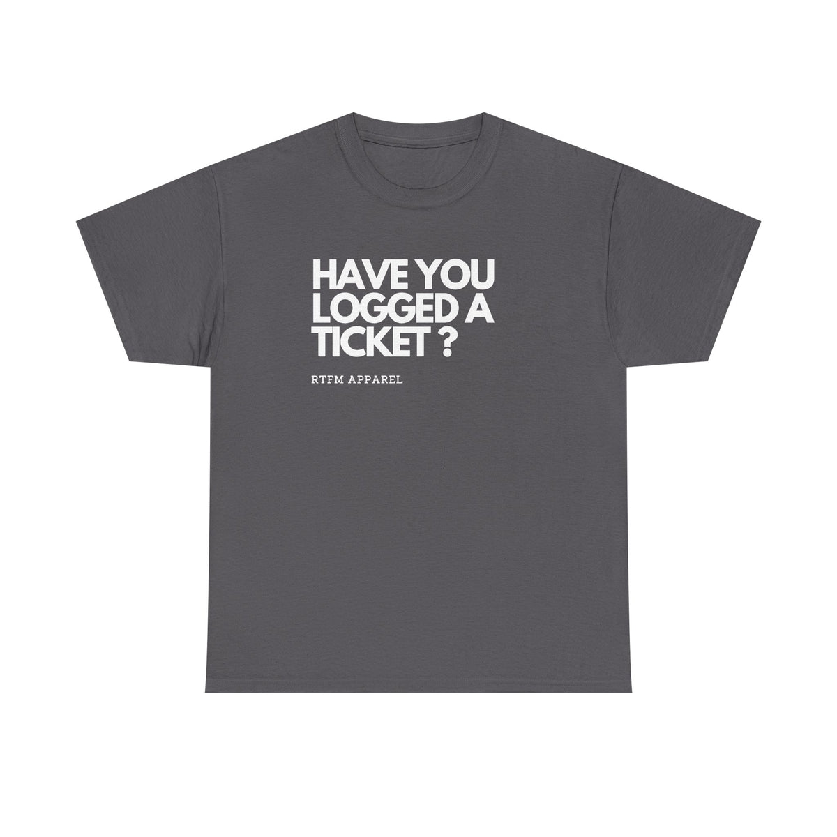 Have You Logged A Ticket? Funny Tech IT Sysadmin — Tee