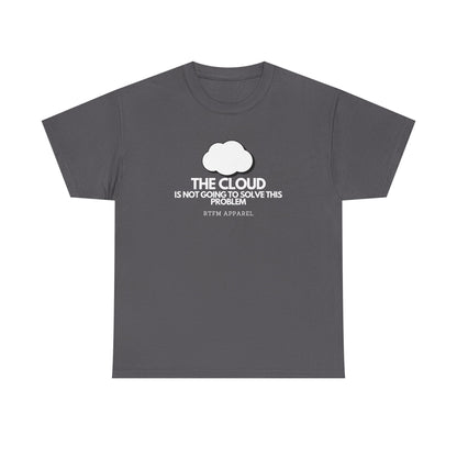 The Cloud Is Not Going To Solve This Problem - Tech Humor, IT, Sysadmin, Cloud Engineer, RTFM Apparel