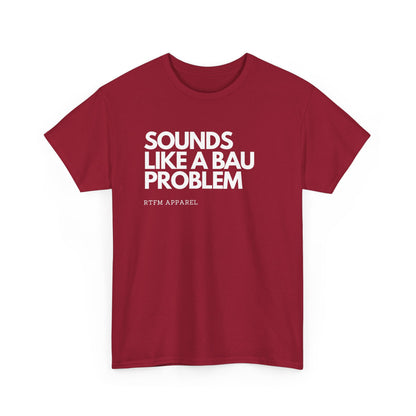 Sounds Like A BAU Problem - IT Humor, Sysadmin, Developer, Network Admin, RTFM Apparel