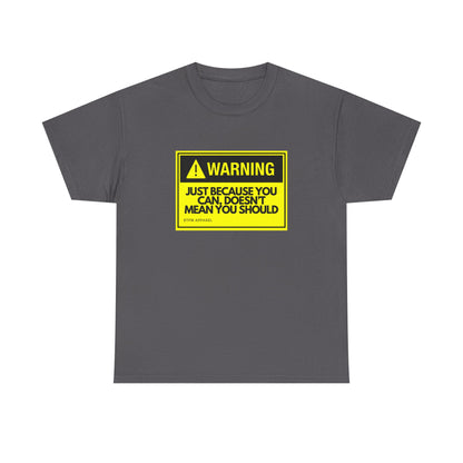 Warning Just Because You Can, Doesn't Mean You Should - Tech Humor T-Shirt