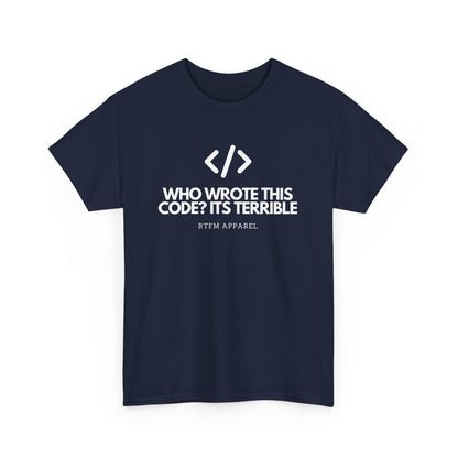 Who Wrote This Code? It's Terrible - Funny Developer Programmer T-Shirt
