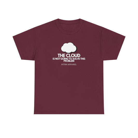 The Cloud Is Not Going To Solve This Problem - Tech Humor, IT, Sysadmin, Cloud Engineer, RTFM Apparel