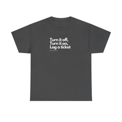 Turn It Off, Turn It On, Log A Ticket - IT Humor Tee For Geeks, Sysadmins, Engineers
