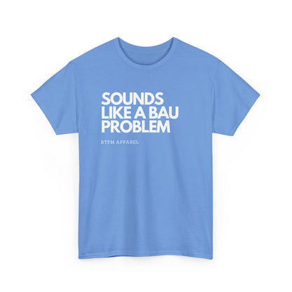 Sounds Like A BAU Problem - IT Humor, Sysadmin, Developer, Network Admin, RTFM Apparel