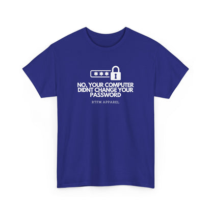 No Your Computer Didn’t Change Your Password - RTFM Apparel, Tech Humor, IT, Sysadmin, Cybersecurity