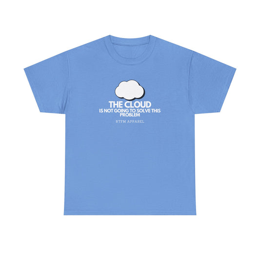 The Cloud Is Not Going To Solve This Problem - Tech Humor, IT, Sysadmin, Cloud Engineer, RTFM Apparel