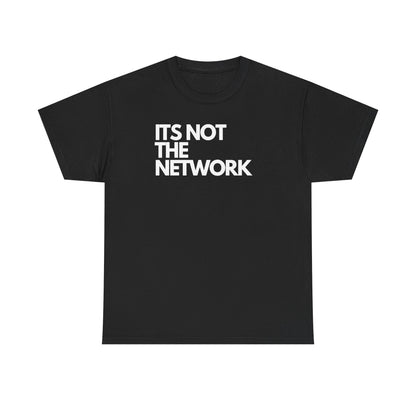 It's Not The Network — Network Engineer Tee