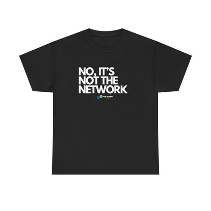 No It's Not The Network — Tee
