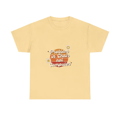 Problem In Chair Not Computer Fun Tech Humor T-Shirt 2025