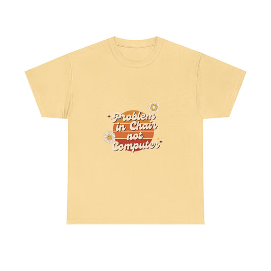 Problem In Chair Not Computer Fun Tech Humor T-Shirt 2025