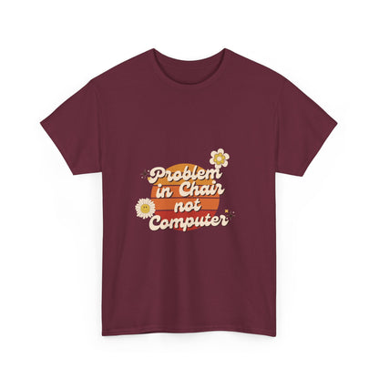 Problem In Chair Not Computer - IT Tech Humor T-Shirt