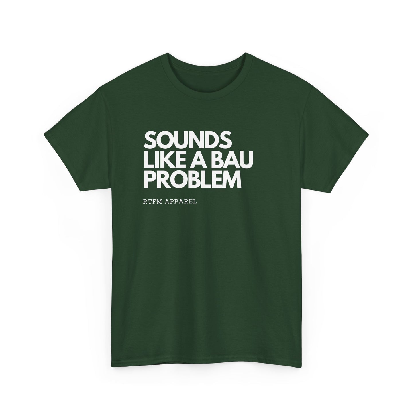 Sounds Like A BAU Problem - IT Humor, Sysadmin, Developer, Network Admin, RTFM Apparel
