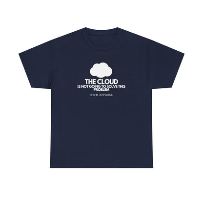 The Cloud Is Not Going To Solve This Problem - Tech Humor, IT, Sysadmin, Cloud Engineer, RTFM Apparel