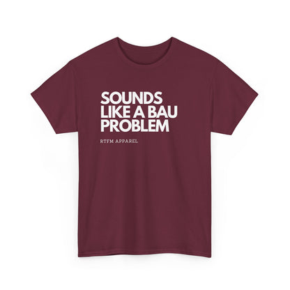 Sounds Like A BAU Problem - IT Humor, Sysadmin, Developer, Network Admin, RTFM Apparel
