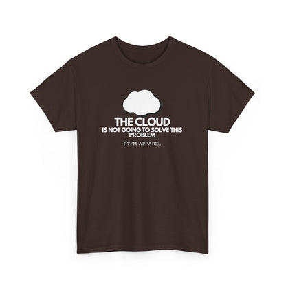The Cloud Is Not Going To Solve This Problem - Tech Humor, IT, Sysadmin, Cloud Engineer, RTFM Apparel