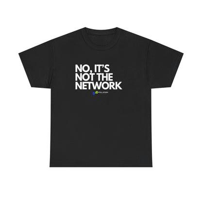 No It's Not The Network - Funny IT, Tech Support, Network Admin, Engineer, Sysadmin, Geek Apparel, Humor Tee