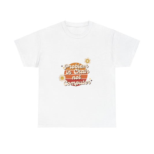 Problem In Chair Not Computer Fun Tech Humor T-Shirt 2025