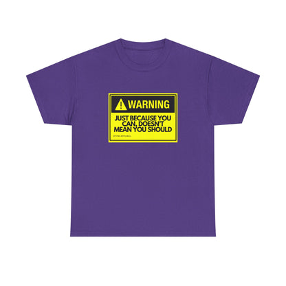 Warning Just Because You Can, Doesn't Mean You Should - Tech Humor T-Shirt