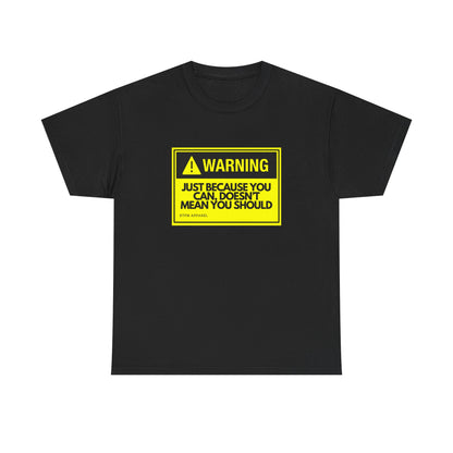 Warning Just Because You Can, Doesn't Mean You Should - Tech Humor T-Shirt
