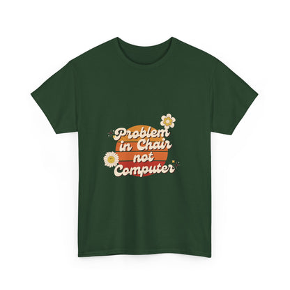 Problem In Chair Not Computer - IT Tech Humor T-Shirt