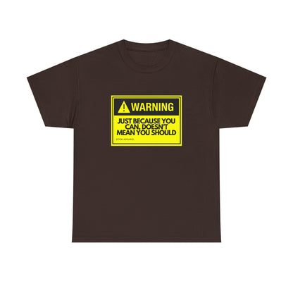 Warning Just Because You Can, Doesn't Mean You Should - Tech Humor T-Shirt