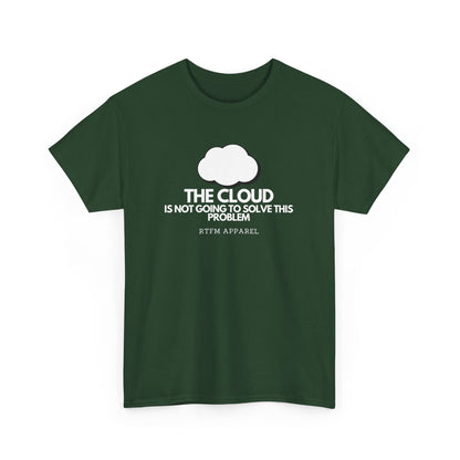 The Cloud Is Not Going To Solve This Problem - Tech Humor, IT, Sysadmin, Cloud Engineer, RTFM Apparel