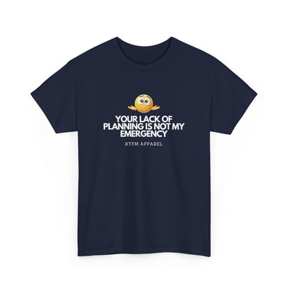 Your Lack Of Planning Is Not My Emergency - RTFM Apparel Geek Humor Tech Tshirt